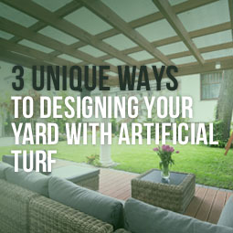 3 Unique Ways To Designing Your Yard With Artificial Turf