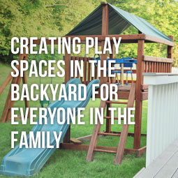Creating Play Spaces In Your Backyard For Everyone In The Family