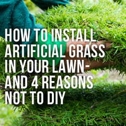 How To Install Artificial Grass In Your Lawn - And 4 Reasons Not To DIY