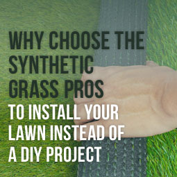 Don't DIY! Why Choose The Synthetic Grass Pros To Install Your Lawn