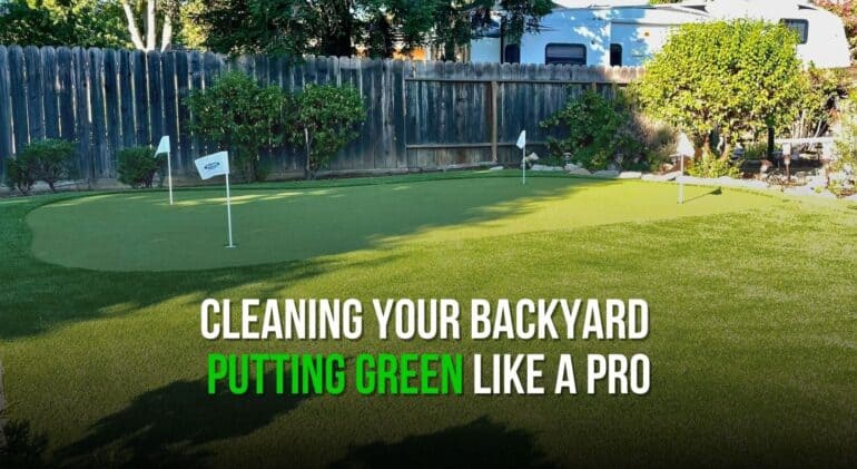 Cleaning Your Backyard Putting Green Like a Pro