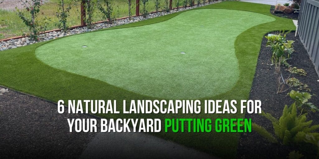 6 Natural Landscaping Ideas for Your Backyard Putting Green