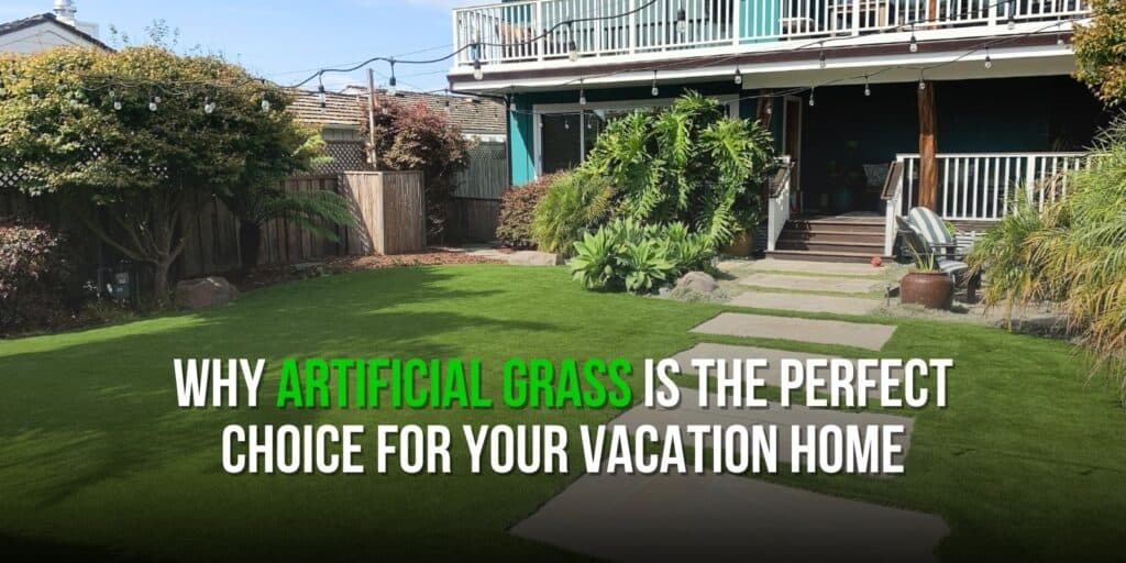Why Artificial Grass is the Perfect Choice for Your Vacation Home