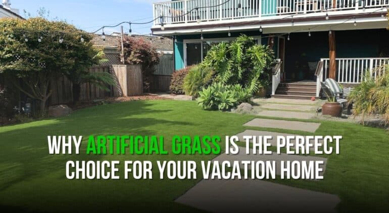 Why Artificial Grass is the Perfect Choice for Your Vacation Home